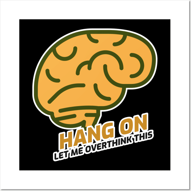 Hang On Let Me Overthink Wall Art by Hunter_c4 "Click here to uncover more designs"